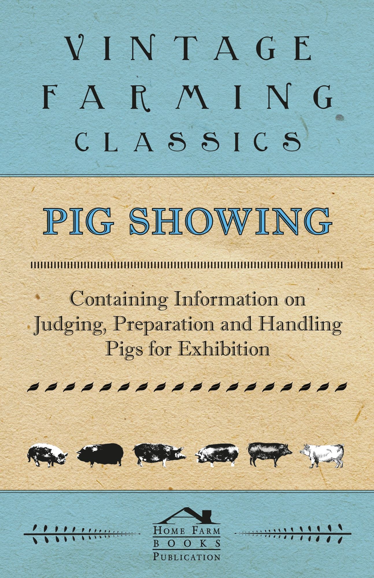 Pig Showing - Containing Information on Judging, Preparation and Handling Pigs for Exhibition