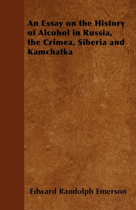 An Essay on the History of Alcohol in Russia, the Crimea, Siberia and Kamchatka