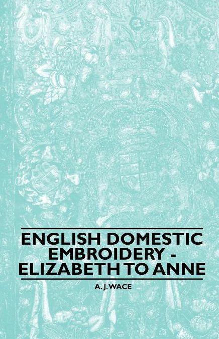 English Domestic Embroidery - Elizabeth to Anne