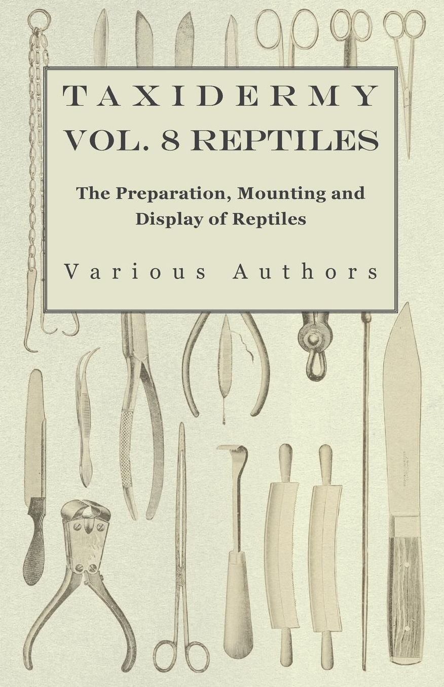 Taxidermy Vol.8 Reptiles - The Preparation, Mounting and Display of Reptiles