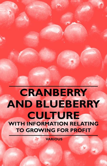 Cranberry and Blueberry Culture - With Information Relating to Growing for Profit