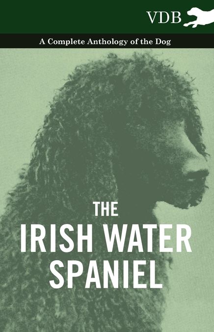 The Irish Water Spaniel - A Complete Anthology of the Dog