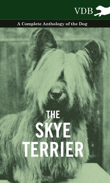 The Skye Terrier - A Complete Anthology of the Dog