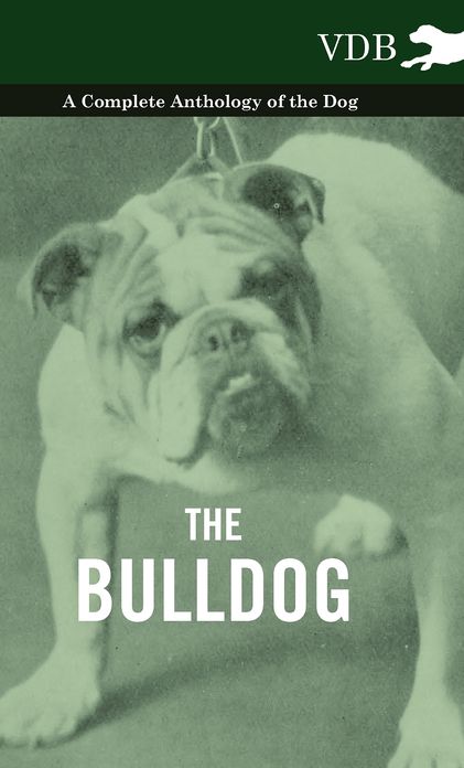 The Bulldog - A Complete Anthology of the Dog -