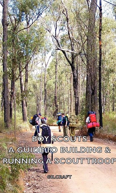 Boy Scouts - A Guide to Building & Running a Scout Troop