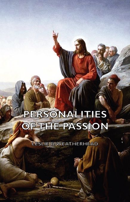 Personalities of the Passion - A Devotional Study of some of the Characters who Played a Part in a Drama of Christ's Passion and Resurrection