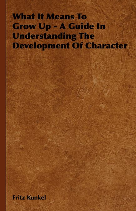 What It Means To Grow Up - A Guide In Understanding The Development Of Character