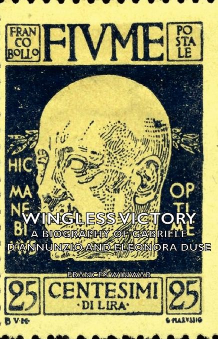 Wingless Victory - A Biography of Gabriele D'Annunzio and Eleonora Duse