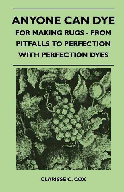 Anyone Can Dye - For Making Rugs - From Pitfalls to Perfection with Perfection Dyes