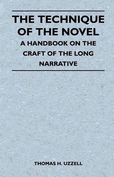 The Technique of the Novel - A Handbook on the Craft of the Long Narrative