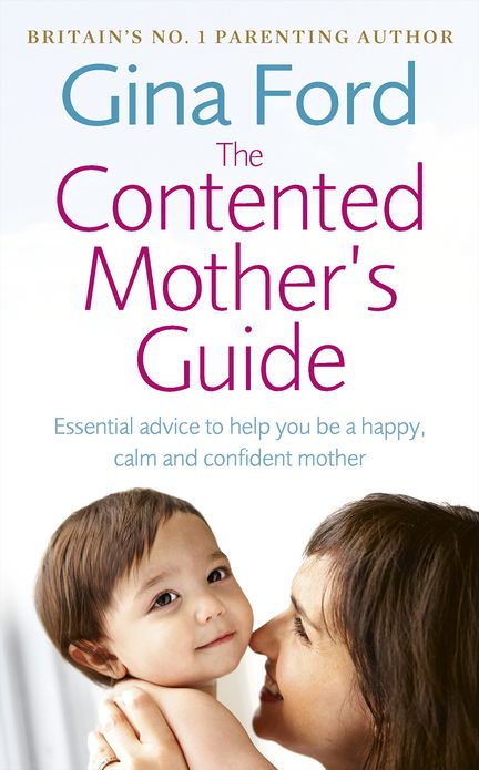 The Contented Mother's Guide: Essential advice to help you be a happy, calm and confident mother