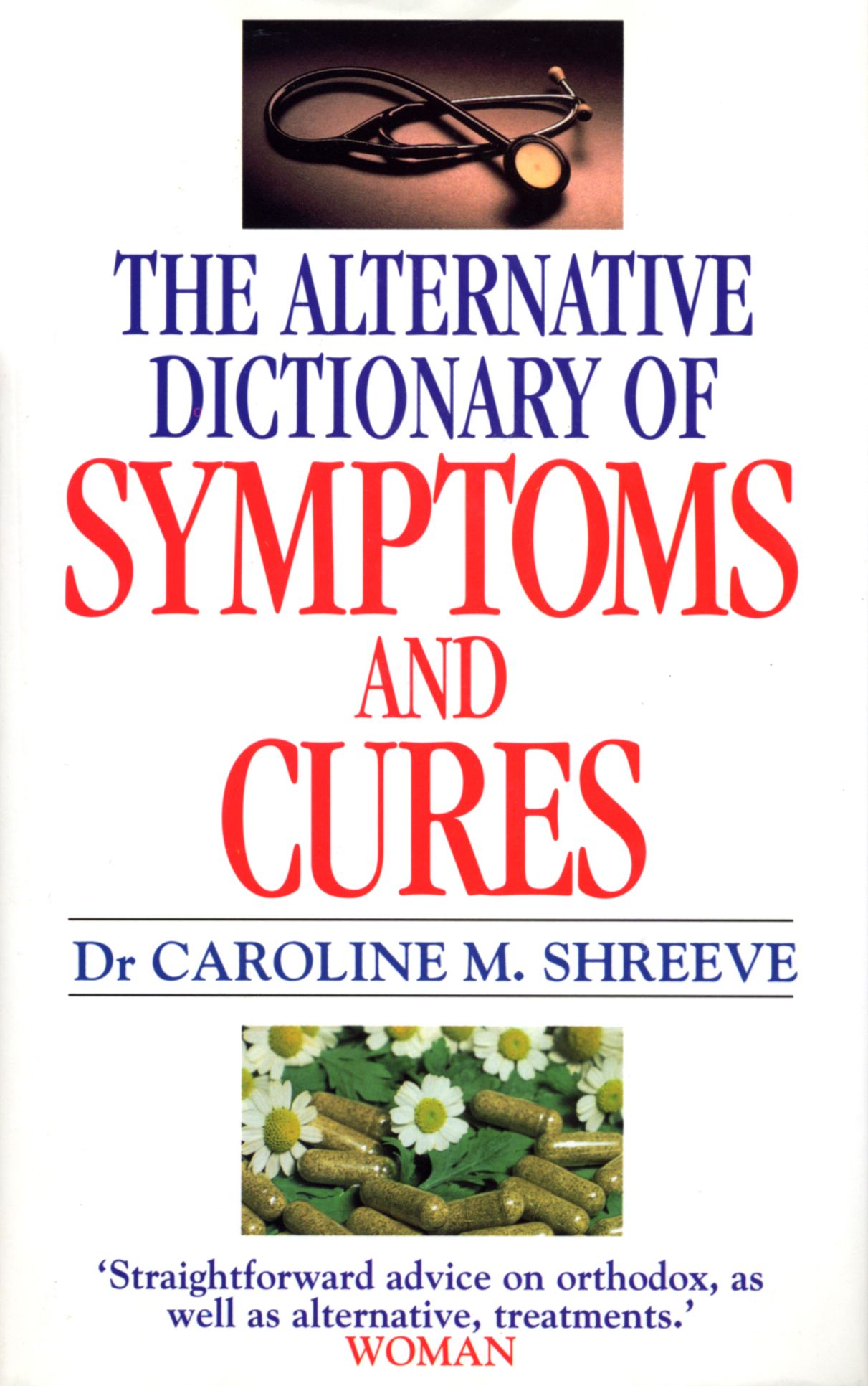 Alternative Dictionary Of Symptoms And Cures: A Comprehensive Guide to Diseases and Their Orthodox and Alternative Remedies