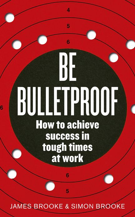 Be Bulletproof: How to achieve success in tough times at work