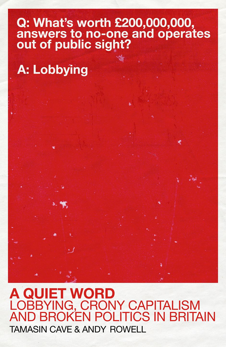 A Quiet Word: Lobbying, Crony Capitalism and Broken Politics in Britain