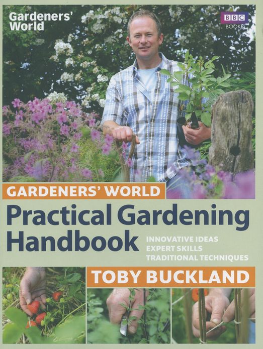 Gardeners' World Practical Gardening Handbook: Traditional Techniques, Expert Skills, Innovative Ideas