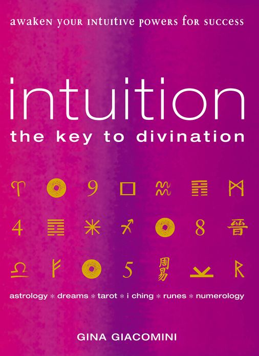 Intuition: the Key to Divination Awaken Your Intuitive Powers For Success Astrology, Dreams, Tarot, Numerology, I Ching, Runes