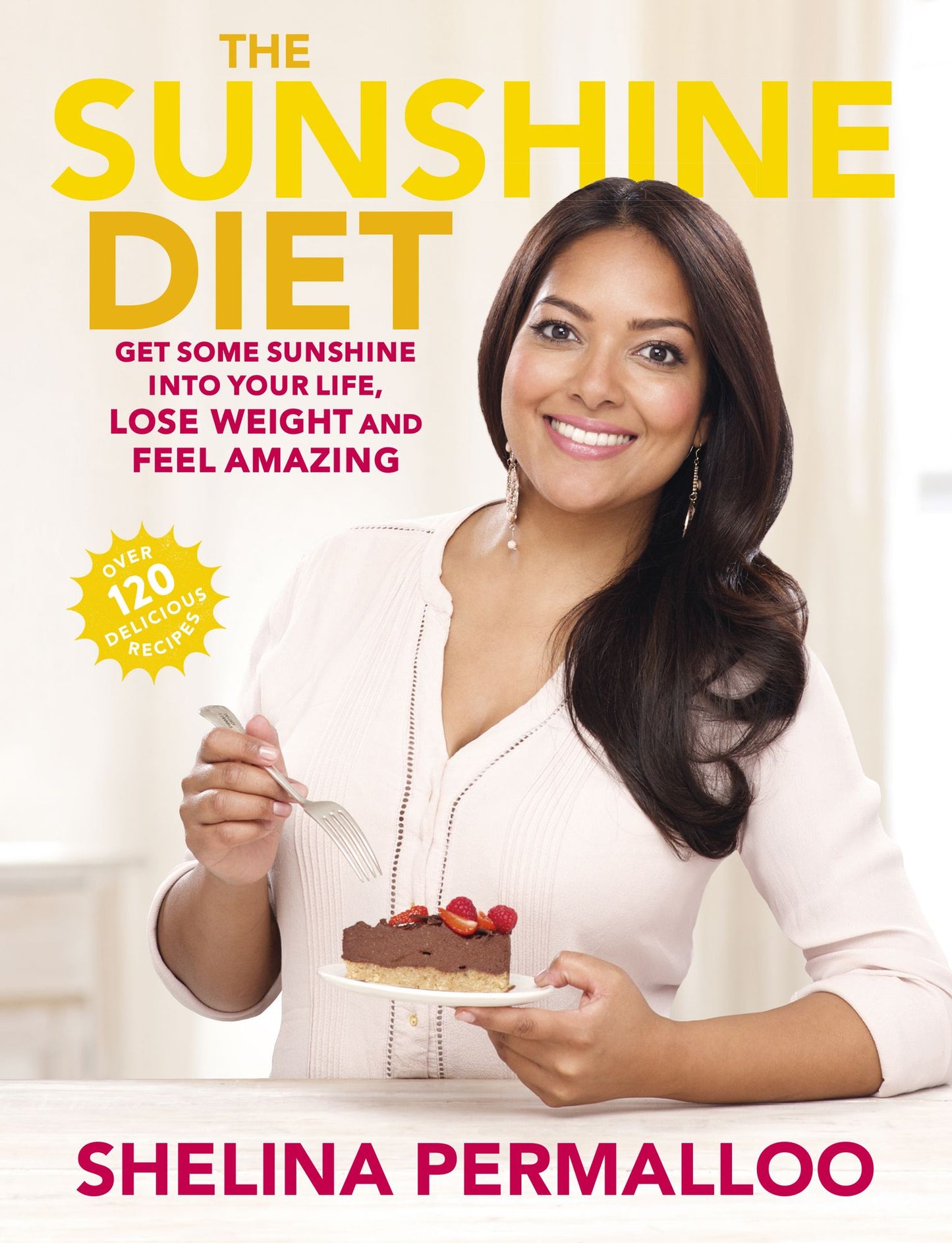 The Sunshine Diet: Get Some Sunshine into Your Life, Lose Weight and Feel Amazing - Over 120 Delicious Recipes