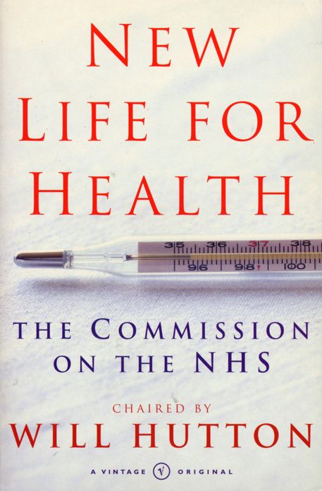 New Life For Health: The Commission on the NHS chaired by Will Hutton