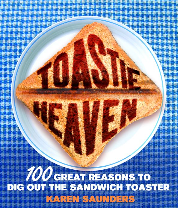 Toastie Heaven: 100 great reasons to dig out the sandwich toaster