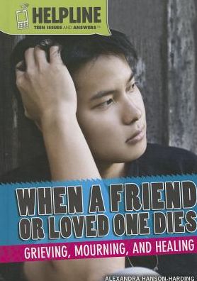 When a Friend or Loved One Dies: Grieving, Mourning, and Healing