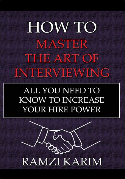 How to Master the Art of Interviewing: All You Need to Know to Increase Your Hire Power