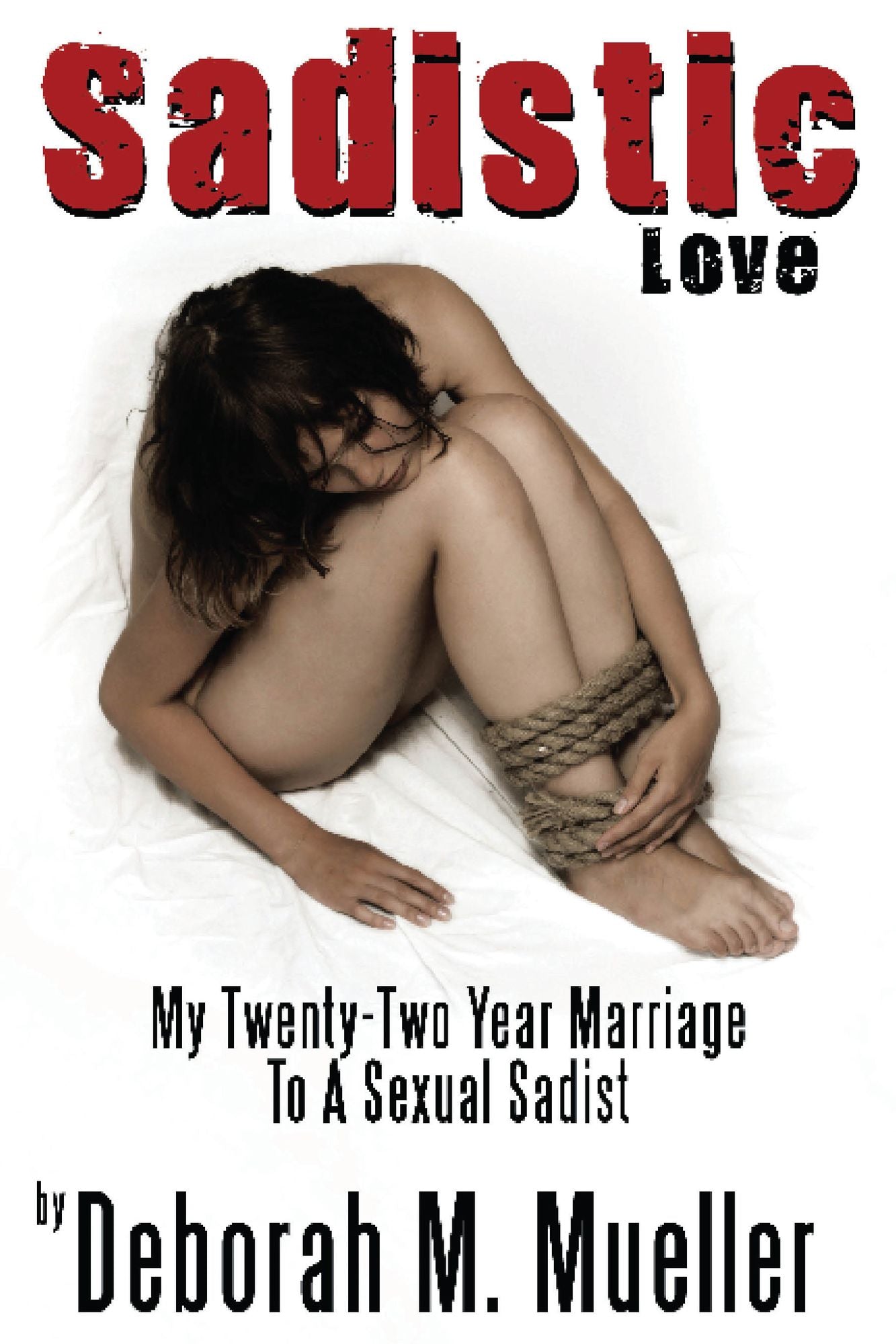 Sadistic Love: My Twenty-Two Year Marriage To A Sexual Sadist