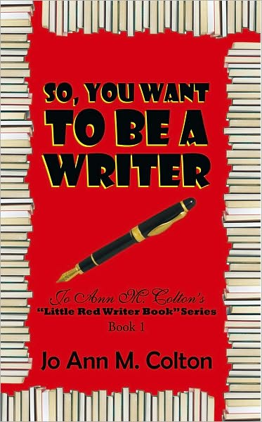 So, You Want To Be A Writer: Jo Ann M. Colton's "Little Red Writer Book" Series, Book 1