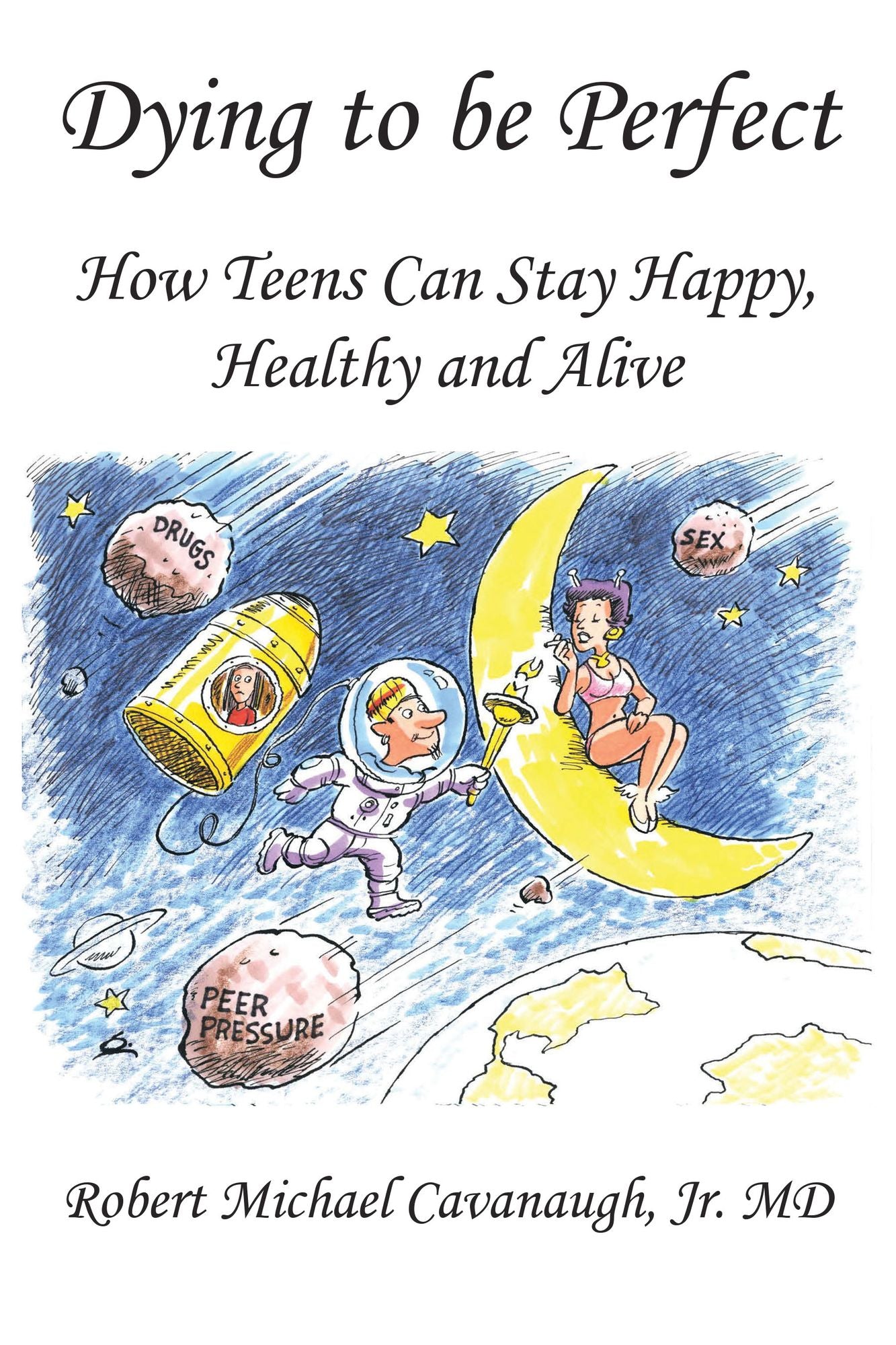 Dying to be Perfect: How Teens Can Stay Happy, Healthy and Alive