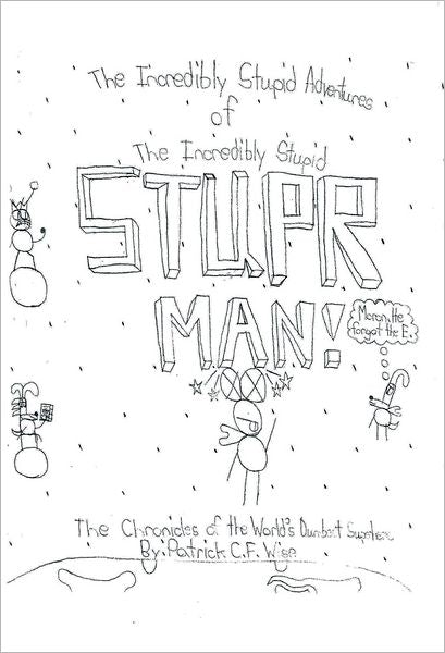 The Incredibly Stupid Adventures of The Incredibly Stupid STUPER MAN!: The Chronicles of the World's Dumbest Superhero