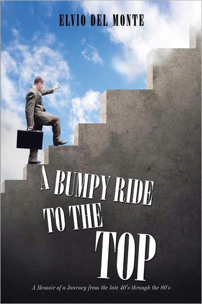 A Bumpy Ride to the Top: A Memoir of a Journey From the Late 40's Through the 80's