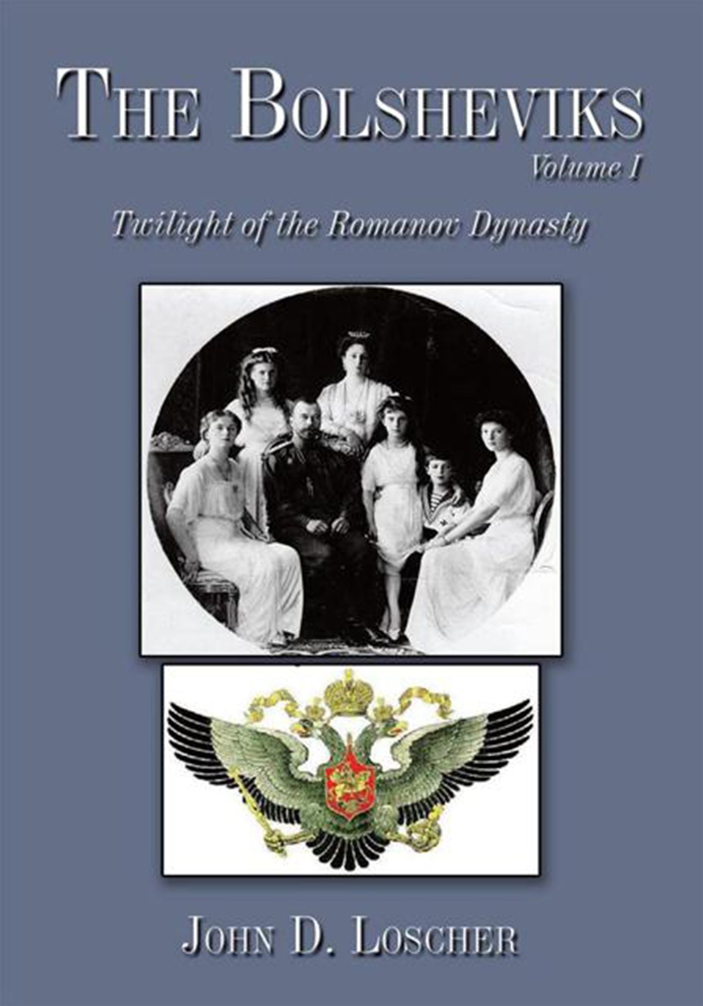 The Bolsheviks Volume I: Twilight of the Romanov Dynasty