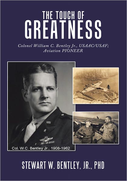 The Touch of Greatness: Colonel William C. Bentley Jr., USAAC/USAF; Aviation Pioneer
