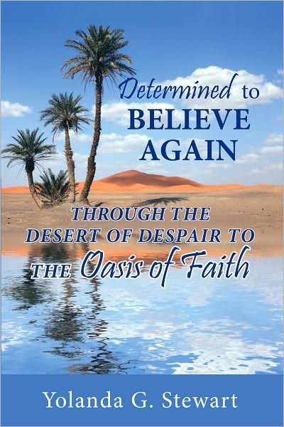 DETERMINED TO BELIEVE AGAIN: Through the Desert of Despair to the Oasis of Faith