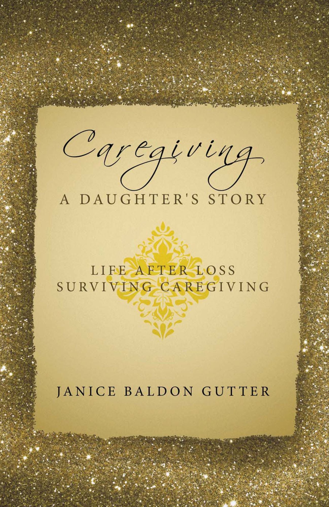 Caregiving: A Daughter's Story: Life After Loss - Surviving Caregiving