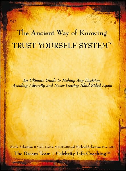 The Ancient Way of Knowing TRUST YOURSELF SYSTEM: An Ultimate Guide to Making Any Decision, Avoiding Adversity and Never Getting Blind-Sided Again