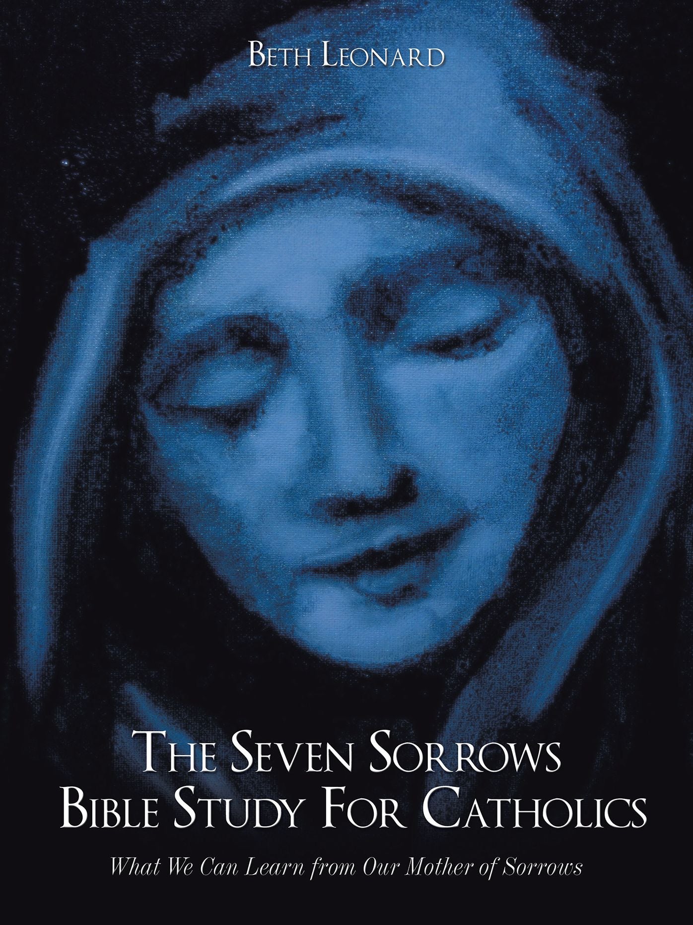 The Seven Sorrows Bible Study for Catholics: What We Can Learn from Our Mother of Sorrows