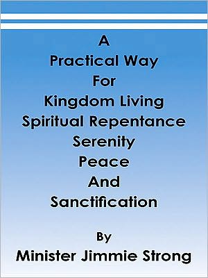 A Practical Way: For Kingdom Living, Spiritual Repentance, Serenity, Peace, and Sanctification