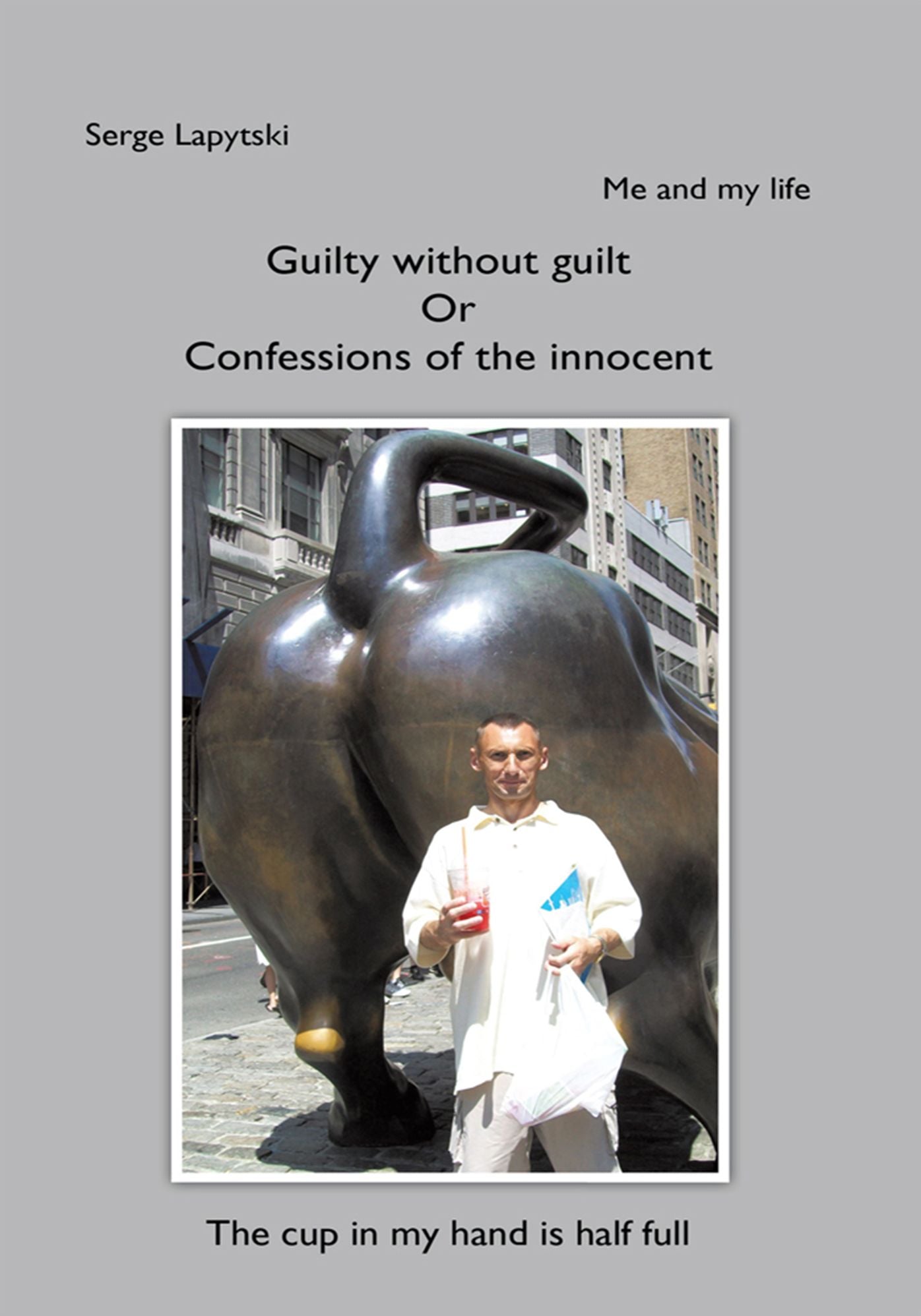Me and my life: Guilty without guilt Or Confessions of the innocent