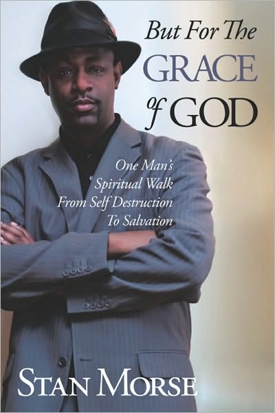 But For The Grace of God: One Man's Spiritual Walk From Self Destruction To Salvation