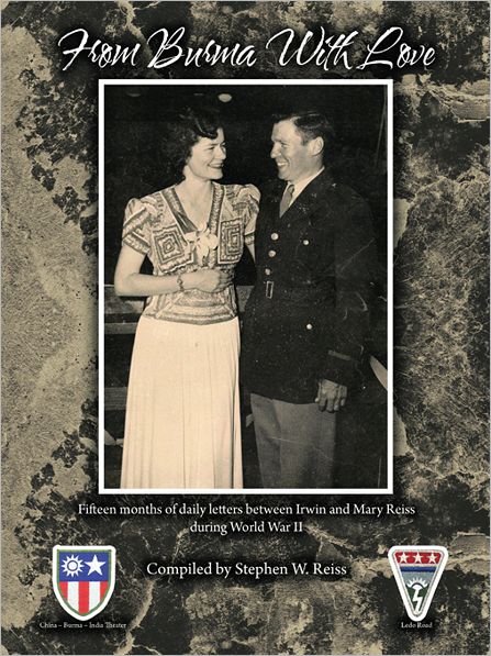 From Burma With Love: Fifteen months of daily letters between Irwin and Mary Reiss during World War II
