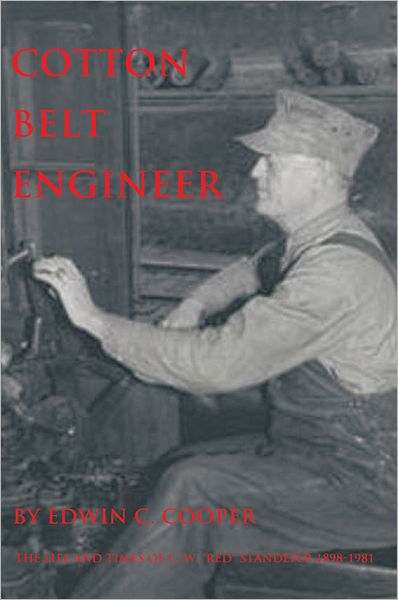 Cotton Belt Engineer: The Life and Times of C. W. "Red" Standefer 1898-1981
