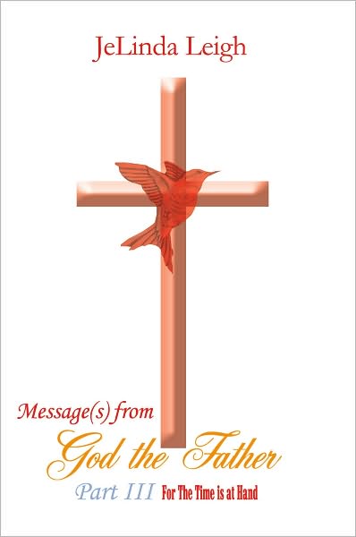 Message(s) from God the Father Part III: For The Time is at Hand