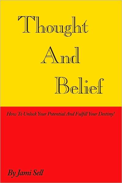 Thought And Belief: How To Unlock Your Potential And Fulfill Your Destiny!