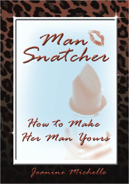 Man-Snatcher: How to Make Her Man Yours