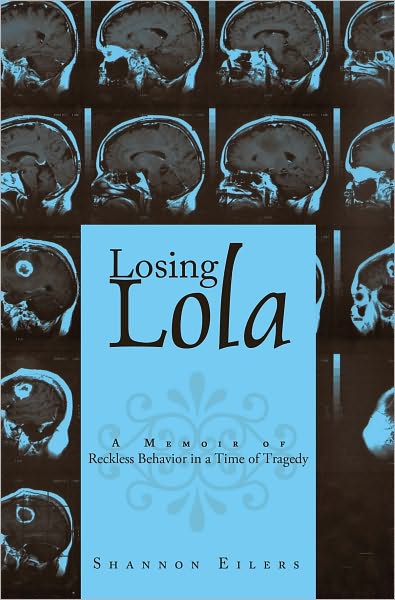 Losing Lola: A Memoir Of Reckless Behavior In A Time Of Tragedy