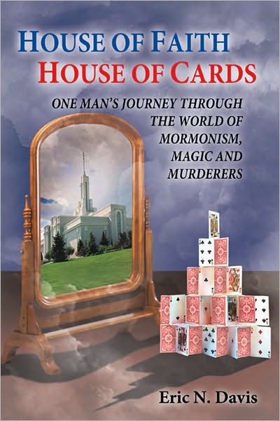 House of Faith House of Cards: One Man's Journey through the World of Mormonism, Magic, and Murderers