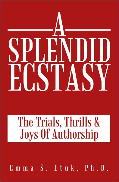 A Splendid Ecstasy: The Trials, Thrills And Joys Of Authorship