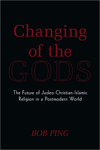 Changing of the Gods: The Future of Judeo-Christian-Islamic Religion in a Postmodern World