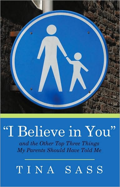 "I Believe in You": And the Other Top Three Things my Parents Should Have Told Me