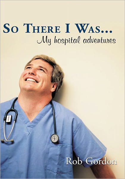 So There I Was...: My hospital adventures